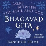 Bhagavad Gita: Talks Between The Soul And God, Ranchor Prime