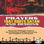 Prayers That Routs Satan And Demons Powerful Midnight Prayers For Defeating And Overthrowing The Kingdom Of Darkness.