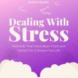 Dealing With Stress Coping With Stress Methods That Have Been Tried and Tested For A Stress-Free Life, Behnay Books