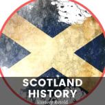Scotland History The Historical Rise and Fall of Scotland - A Timeline of Events and Key Figures, History Retold
