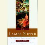 The Lamb's Supper The Mass as Heaven on Earth, Scott Hahn