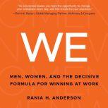 WE Men, Women, and the Decisive Formula for Winning at Work, Rania H. Anderson