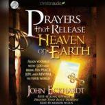 Prayers that Release Heaven on Earth, John Eckhardt