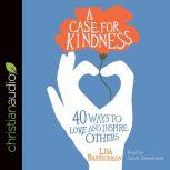 A Case for Kindness 40 Ways to Love and Inspire Others, Lisa Barrickman