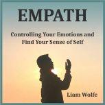 Empath Controlling Your Emotions and Find Your Sense of Self, Liam Wolfe