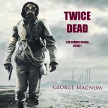 Twice Dead (The Zombie Crisis Book 1), George Magnum