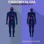 Fibromyalgia - Making Sense Of It, Steven Carroll and Lorna Carroll