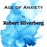 Age of Anxiety Choose! said the robonurse. Choose! echoed his entire world. But either choice was impossible!, Robert Silverberg