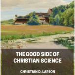 The Good Side of Christian Science, Christian D. Larson
