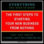 The First Steps to Starting Your New Business From Nothing Volume 1 Start Your Dream Business Now Even if You Are in Debt and Making Minimum Wage