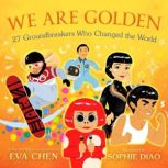 We Are Golden: 27 Groundbreakers Who Changed the World, Eva Chen
