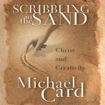 Scribbling in the Sand Christ and Creativity, Michael Card