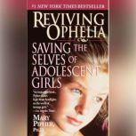 Reviving Ophelia Saving the Lives of Adolescent Girls, Mary Pipher, PhD