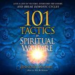 101 Tactics for Spiritual Warfare Live a Life of Victory, Overcome the Enemy, and Break Demonic Cycles, Jennifer LeClaire