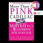 More Than a Pink Cadillac Mary Kay Inc.'s Nine Leadership Keys to Success, Jim Underwood