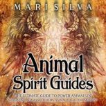 Animal Spirit Guides: The Ultimate Guide to Power Animals in Shamanism, Shamanic Totems, Animal Magic, and Medicine, Mari Silva