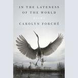 In the Lateness of the World Poems, Carolyn Forche
