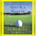 Golf Is A Game Of Confidence, Bob Rotella