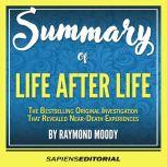 Summary Of Life After Life: The Bestselling Original Investigation That Revealed Near-Death Experiences - By Raymond Moody, Sapiens Editorial