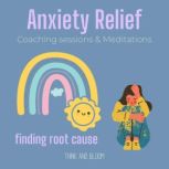 Anxiety Relief Coaching sessions & Meditations - finding root cause stop worrying, natural prescriptions, calm your mind, manage fear, feel safe in moving forward, security love support peace, Think and Bloom