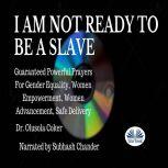 I Am Not Ready To Be A Slave Guaranteed Powerful Prayers For Gender Equality, Women Empowerment, Women Advancement, Safe Delivery
