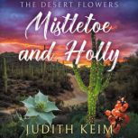 The Desert Flowers - Mistletoe and Holly, Judith Keim