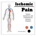 Ischemic Pain Factors, Symptoms, and Treatments for Ischemic Diseases, Nicholas Abbrey