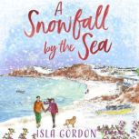 A Snowfall by the Sea curl up with the most heart-warming festive romance you'll read this winter!, Isla Gordon