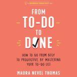 From To-Do to Done How to Go from Busy to Productive by Mastering Your To-Do List, Maura Nevel Thomas