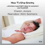 How To Stop Snoring ...and Ensure A Good Nights Sleep For Everyone In Your Household, Owen Jones