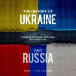 The History of Ukraine and Russia The Tangled History That Led to Crisis, Marc Miles Vaughn
