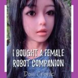I Bought A Female Robot Companion, Don Cronk