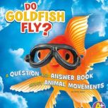 Do Goldfish Fly? A Question and Answer Book about Animal Movements, Emily James