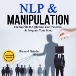 NLP & MANIPULATION The Secrets to Optimize Your Potential & Program Your Mind, Richard Grinder