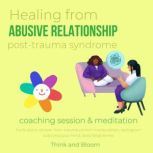 Healing from abusive relationship Post trauma syndrome Coaching session & Meditation hurts pains, recover from trauma control manipulation, reprogram subconscious mind, deep forgiveness, ThinkAndBloom