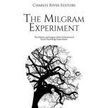 Milgram Experiment, The: The History and Legacy of the Controversial Social Psychology Experiment, Charles River Editors