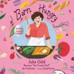 Born Hungry Julia Child Becomes the "French Chef", Sarah Green