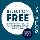 Rejection Free How to Choose Yourself First and Take Charge of Your Life by Confidently Asking For What You Want, Scott Allan