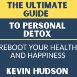 The Ultimate Guide To Personal Detox, Kevin Hudson