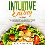 Intuitive Eating Build a Healthy Relationship with Food. Prevent Binge Eating in a Mindful Eating Way with a Revolutionary Program. Workbook Included to Achieve Visible Results in A Short Time