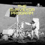 Surveyor Program, The: The History and Legacy of NASA's First Successful Moon Landing Missions