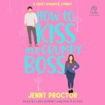 How to Kiss Your Grumpy Boss A Sweet Romantic Comedy, Jenny Proctor