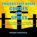 Prayers That Break Curses And Spells: 230 Powerful Night Prayers For Deliverance, Blessings And Favor