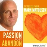 Passion and Abandon The Seekers Forum, Mark Matousek
