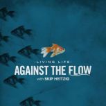 Living Life Against the Flow, Skip Heitzig