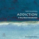 Addiction A Very Short Introduction, Keith Humphreys