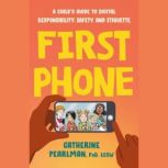 First Phone A Child's Guide to Digital Responsibility, Safety, and Etiquette, Catherine Pearlman, PhD, LCSW