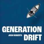Generation Drift Why we're up career creek and how to paddle home, Josh Roberts