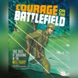 Courage on the Battlefield True Stories of Survival in the Military, Nel Yomtov