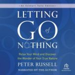 Letting Go of Nothing Relax Your Mind and Discover the Wonder of Your True Nature, Peter Russell